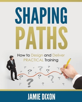 Paperback Shaping Paths: How to Design and Deliver PRACTICAL Training Book