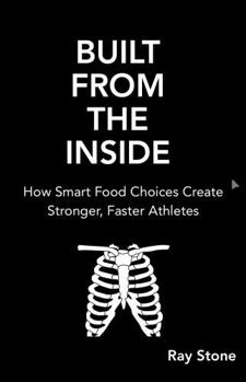 Paperback Built From the Inside: How Smart Food Choices Create Stronger, Faster Athletes (Thinking Athletes Series) Book