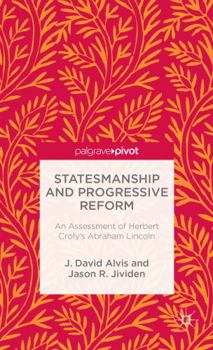 Hardcover Statesmanship and Progressive Reform: An Assessment of Herbert Croly's Abraham Lincoln Book