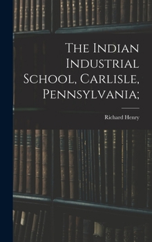 Hardcover The Indian Industrial School, Carlisle, Pennsylvania; Book