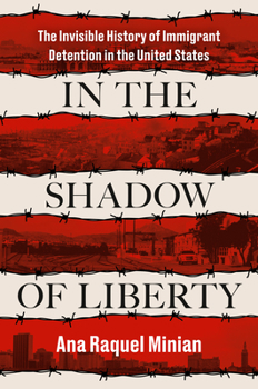 Hardcover In the Shadow of Liberty: The Invisible History of Immigrant Detention in the United States Book
