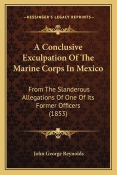 Paperback A Conclusive Exculpation Of The Marine Corps In Mexico: From The Slanderous Allegations Of One Of Its Former Officers (1853) Book