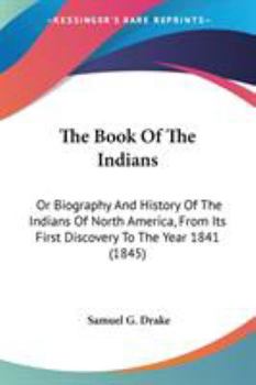 Paperback The Book Of The Indians: Or Biography And History Of The Indians Of North America, From Its First Discovery To The Year 1841 (1845) Book