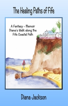 Paperback The Healing Paths of Fife: A Fantasy - Memoir. Diana's Walk on The Fife Coastal Path Book