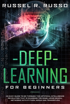 Paperback Deep Learning for Beginners: An Easy Guide to Go Through the Artificial Intelligence Revolution that Is Changing the Game, Using Neural Networks wi Book