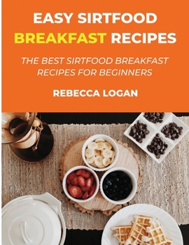 Paperback Easy Sirtfood Breakfast Recipes: Quick and Easy Breakfast Recipes for Beginners Book
