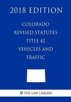 Paperback Colorado Revised Statutes - Title 42 - Vehicles and Traffic (2018 Edition) Book