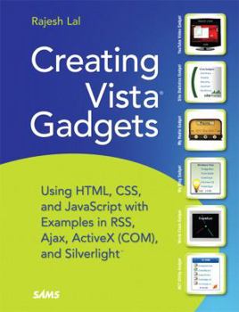 Paperback Creating Vista Gadgets: Using HTML, CSS, and JavaScript with Examples in RSS, Ajax, ActiveX (COM), and Silverlight Book