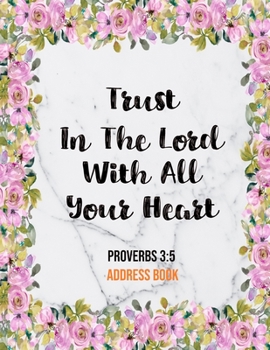 Paperback Trust In The Lord With All Your Heart Proverbs 3: 5 Address Book: Cute Floral Marble Christian Address Book Gift with Alphabetical Organizer, Names, A Book