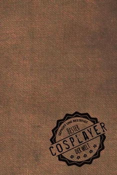 Geprüft und Bestätigt bester Cosplayer der Welt: Notizbuch für den Mann, dessen Hobby Cosplaying ist |  Geschenkidee | Geschenke | Geschenk (German Edition)