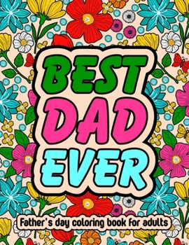 Paperback Best Dad Ever Fathers Day Coloring Book For Adults: Inspirational & Loving Coloring Book About Proud Fathers For Stress Relief and Relaxation Book