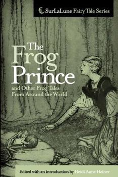 Paperback The Frog Prince and Other Frog Tales From Around the World: Fairy Tales, Fables and Folklore about Frogs Book