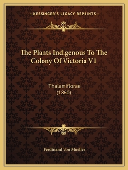 Paperback The Plants Indigenous To The Colony Of Victoria V1: Thalamiflorae (1860) Book