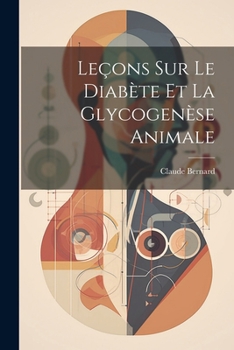 Paperback Leçons Sur Le Diabète Et La Glycogenèse Animale [French] Book