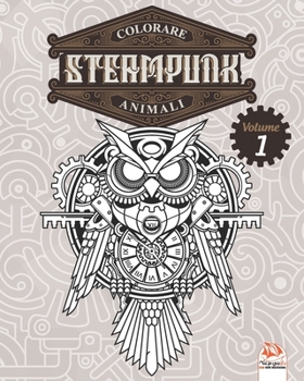 Colorare Steampunk animali - Volume 1: Libro da colorare per adulti (Mandala) - Anti-stress – volume 1 (Italian Edition)