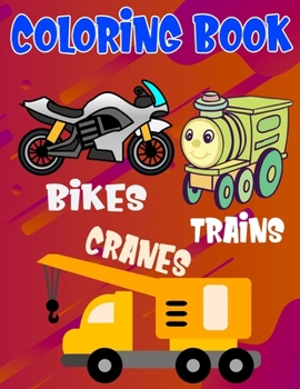 Paperback Coloring Book Bikes Trains Cranes: Fantastic Vehicles Coloring Book for Boys Girls Kids with Bikes, Trains, and Cranes (Children's Coloring Books) Book