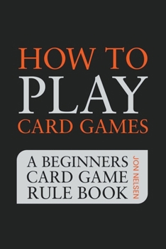 Paperback How to Play Card Games: A Beginners Card Game Rule Book of Over 100 Popular Playing Card Variations for Families Kids and Adults Book