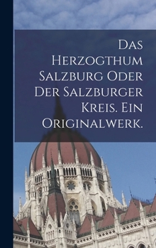 Hardcover Das Herzogthum Salzburg oder der Salzburger Kreis. Ein Originalwerk. [German] Book
