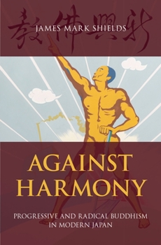 Hardcover Against Harmony: Progressive and Radical Buddhism in Modern Japan Book