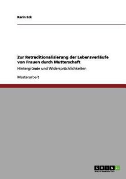 Paperback Zur Retraditionalisierung der Lebensverläufe von Frauen durch Mutterschaft: Hintergründe und Widersprüchlichkeiten [German] Book