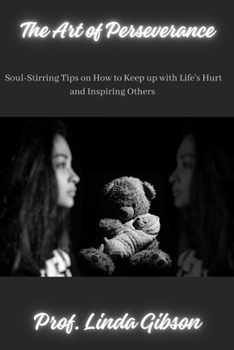 Paperback The Art of Perseverance: Soul-Stirring Tips on How to Keep up with Life's Hurt and Inspiring Others Book