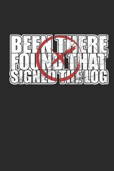 Paperback Been There Found That Signed The Log: 120 pages of lined notebook for geocacher hiker notebook journal for men and women Book