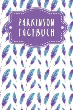Parkinson Tagebuch: Ein Tagebuch für Parkinson Patienten | Motiv: Federn (German Edition)