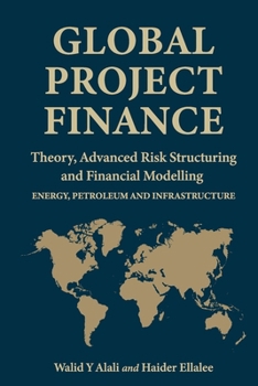 Paperback Global Project Finance: Theory, Risk, Structuring, and Modelling in Energy, Petroleum, and Infrastructure Book