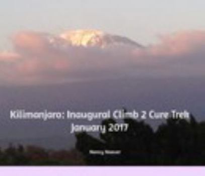Hardcover "Kilimanjaro: Inaugural Climb 2 Cure Trek January 2017" Book