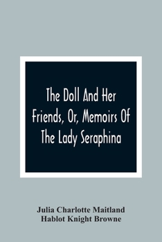 The Doll And Her Friends: Or Memoirs Of The Lady Seraphina
