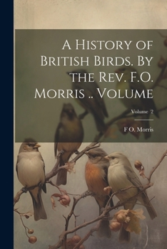 Paperback A History of British Birds. By the Rev. F.O. Morris .. Volume; Volume 2 Book