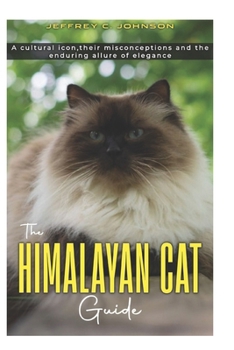 Paperback The HIMALAYAN CAT: A cultural icon, their misconceptions and enduring allure of elegance. Book