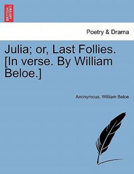 Paperback Julia; Or, Last Follies. [in Verse. by William Beloe.] Book