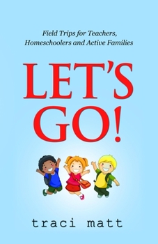 Let's Go!: Field Trips for Teachers, Homeschoolers and Active Families