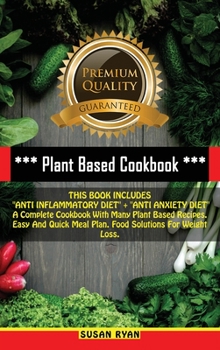 Hardcover Plant Based Cookbook: THIS BOOK INCLUDES "ANTI INFLAMMATORY DIET" + "ANTI ANXIETY DIET" A Complete Cookbook With Many Plant Based Recipes. E Book