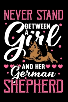 Paperback Never Stand Between A Girl And Her German Shepherd: Funny Dog Lovers Journal - 6"x 9" 120 Blank Lined Pages Notebook Diary - Novelty Gift For Dog Owne Book