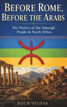 Before Rome, Before the Arabs: The History of the Amazigh People in North Africa