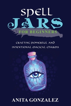 Paperback Spell Jars for Beginners: Crafting Powerful and Intentional Magical Charms Book