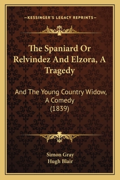 Paperback The Spaniard Or Relvindez And Elzora, A Tragedy: And The Young Country Widow, A Comedy (1839) Book