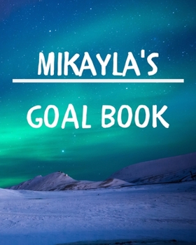 Mikayla's Goal Book: New Year Planner Goal Journal Gift for Mikayla / Notebook / Diary / Unique Greeting Card Alternative