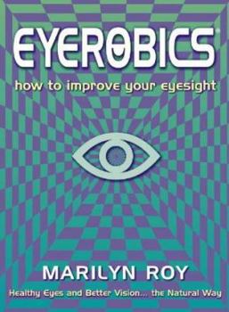 Paperback Eyerobics: How to Improve Your Eyesight Healthy Eyes and Better Vision...the Natural Way Book