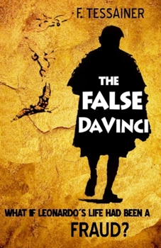 The false Da Vinci: What if Leonardo´s life had been a fraud