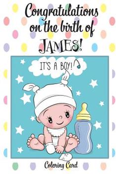 Paperback CONGRATULATIONS on the birth of JAMES! (Coloring Card): (Personalized Card/Gift) Personal Inspirational Messages & Quotes, Adult Coloring! Book