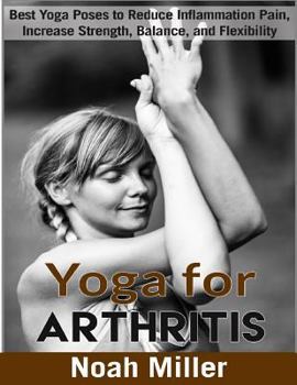 Paperback Yoga for Arthritis ***Black and White Edition***: Best Yoga Poses to Reduce Inflammation Pain, Increase Strength, Balance, and Flexibility Book
