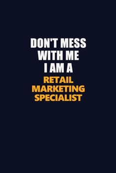 Don't Mess With Me I Am A Retail Marketing Specialist: Career journal, notebook and writing journal for encouraging men, women and kids. A framework for building your career.