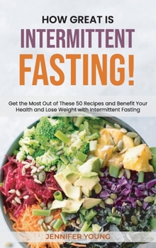 Hardcover How Great Is Intermittent Fasting!: Get the Most Out of These 50 Recipes and Benefit Your Health and Lose Weight with Intermittent Fasting Book