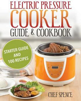 Paperback Electric Pressure Cooker Guide and Cookbook: Starter Guide and 100 Delicious Recipes Book