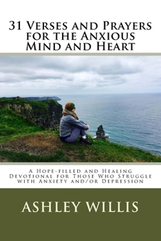 Paperback 31 Verses and Prayers for the Anxious Mind and Heart: A Hope-filled and Healing Devotional for Those Who Struggle with Anxiety and/or Depression Book