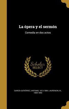 Hardcover La ópera y el sermón: Comedia en dos actos [Spanish] Book