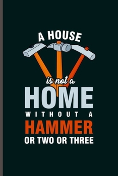 Paperback A house is not a Home without a Hammer or two or three: Cool Hammer Design motivational Sayings Blank Journal for occasional Gift (6"x9") Dot Grid Not Book